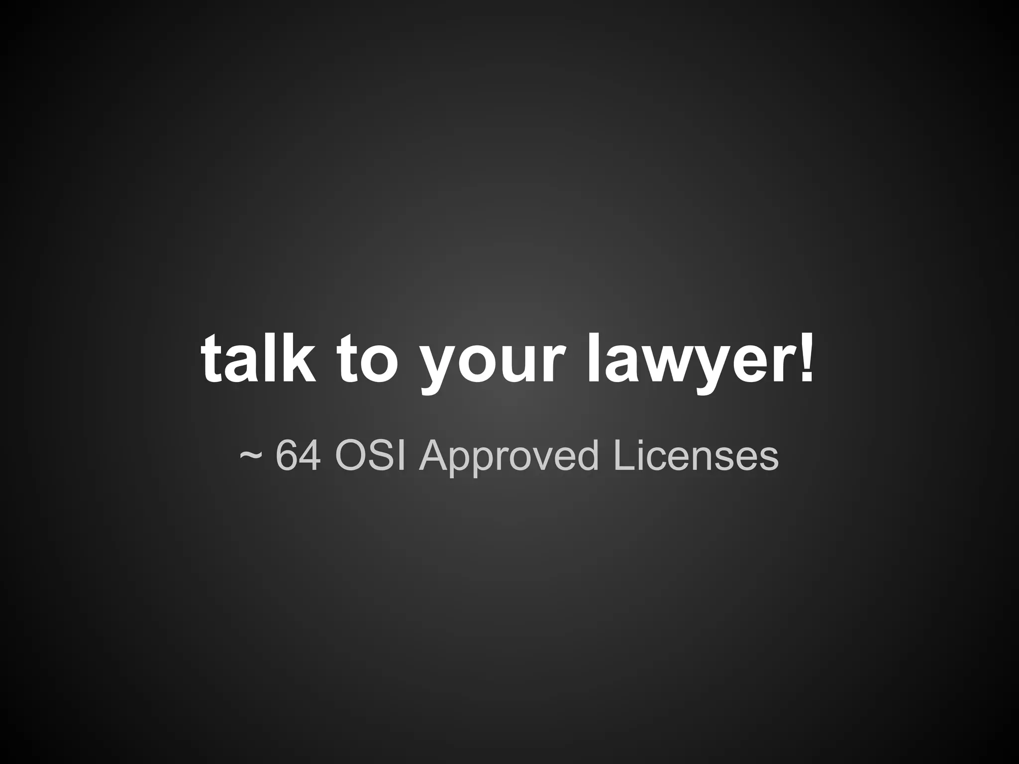 talk to your lawyer!
 ~ 64 OSI Approved Licenses
 