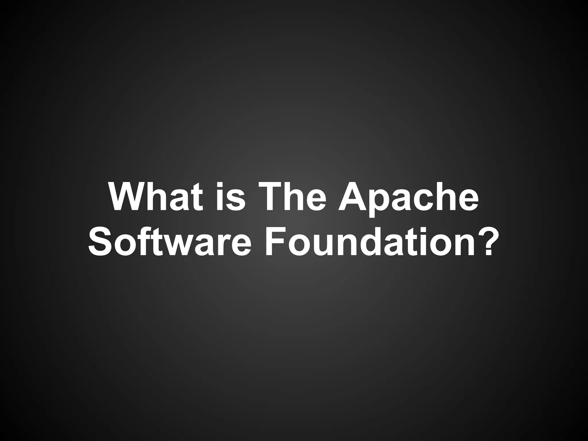 What is The Apache
Software Foundation?
 