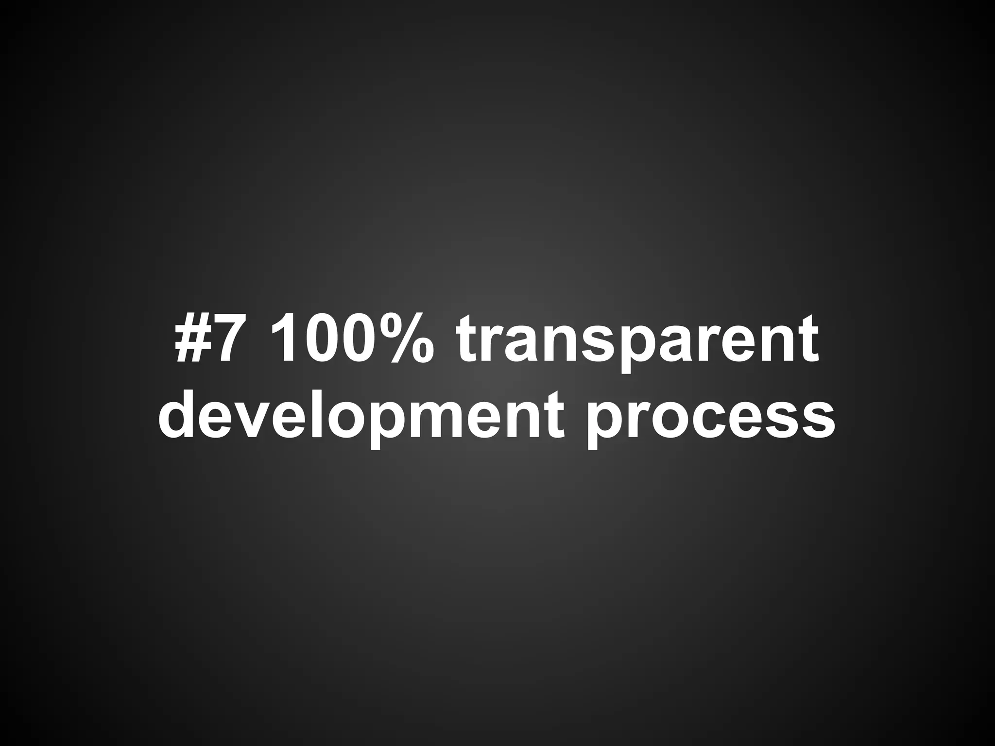 #7 100% transparent
development process
 