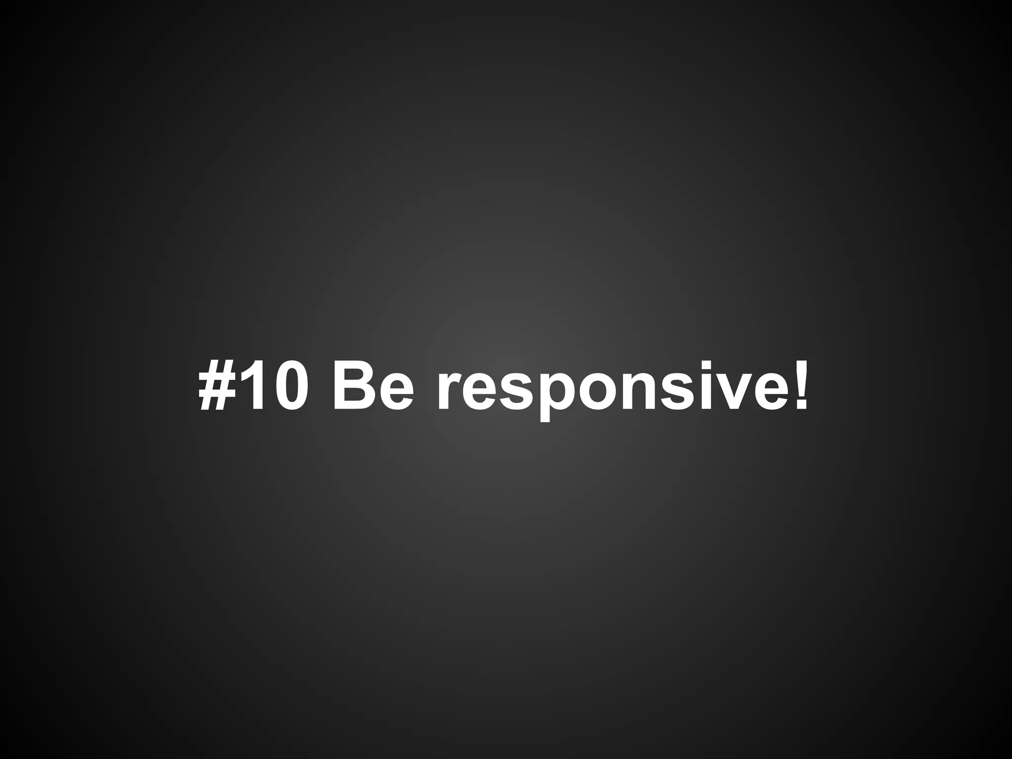 #10 Be responsive!
 