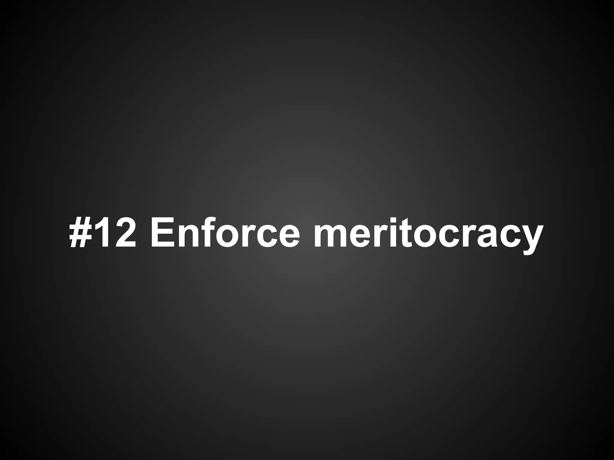 #12 Enforce meritocracy
 