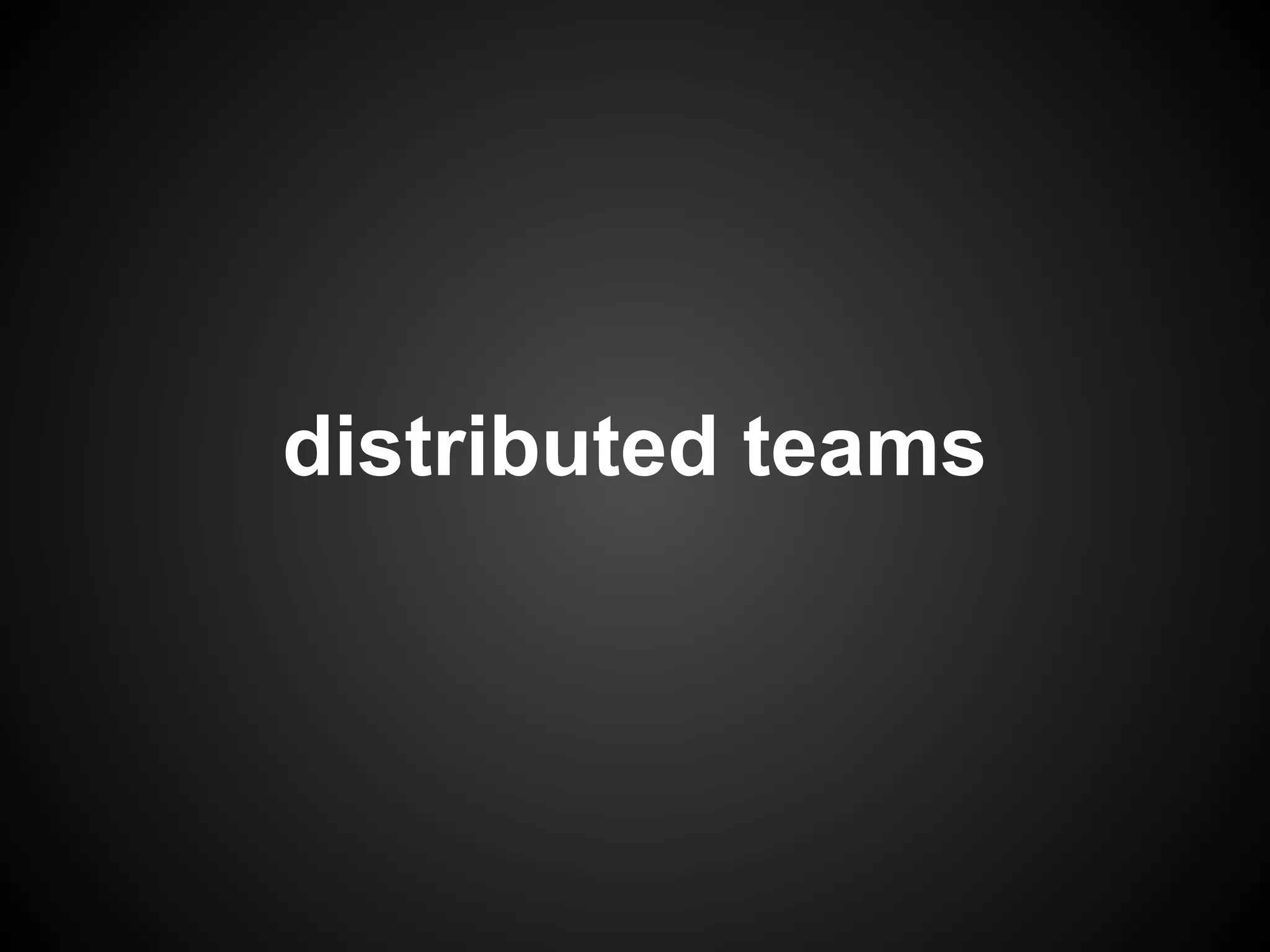 distributed teams
 