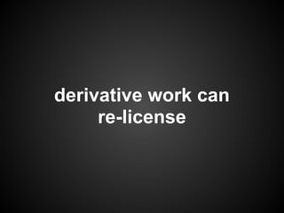 derivative work can
     re-license
 