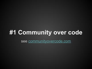 #1 Community over code
   see communityovercode.com
 