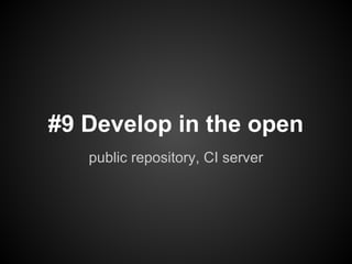 #9 Develop in the open
   public repository, CI server
 