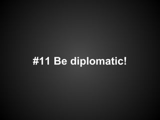 #11 Be diplomatic!
 