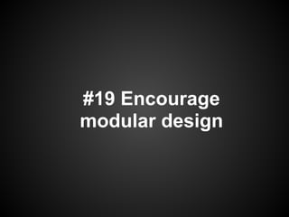 #19 Encourage
modular design
 