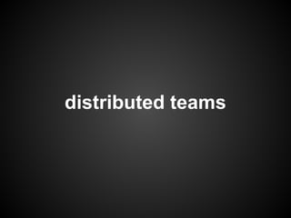 distributed teams
 