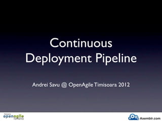 Continuous
Deployment Pipeline
 Andrei Savu @ OpenAgile Timisoara 2012
 