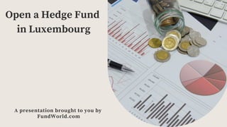 A presentation brought to you by
FundWorld.com
Open a Hedge Fund
in Luxembourg
 