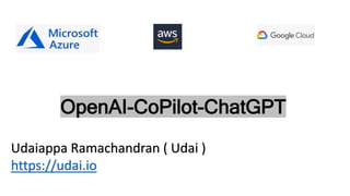 OpenAI-CoPilot-ChatGPT
Udaiappa Ramachandran ( Udai )
https://udai.io
 