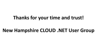 Thanks for your time and trust!
New Hampshire CLOUD .NET User Group
 