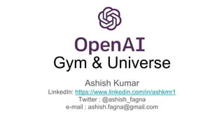 Gym & Universe
Ashish Kumar
LinkedIn: https://www.linkedin.com/in/ashkmr1
Twitter : @ashish_fagna
e-mail : ashish.fagna@gmail.com
 