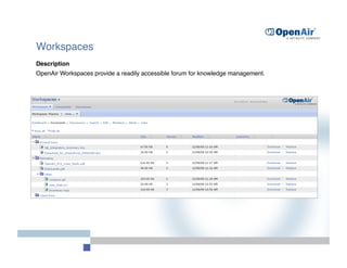 Workspaces
Description
OpenAir Workspaces provide a readily accessible forum for knowledge management.
 