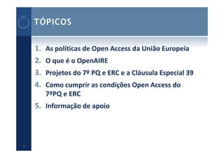 TÓPICOS


    1.   As políticas de Open Access da União Europeia
    2.   O que é o OpenAIRE
    3.   Projetos do 7º PQ e ...
