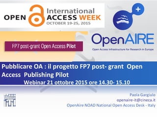 Pubblicare OA : il progetto FP7 post- grant Open
Access Publishing Pilot
Webinar 21 ottobre 2015 ore 14.30- 15.10
 