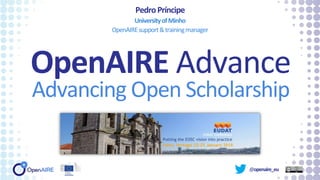 @openaire_eu
OpenAIRE Advance
Advancing Open Scholarship
PedroPríncipe
UniversityofMinho
OpenAIREsupport&trainingmanager
 