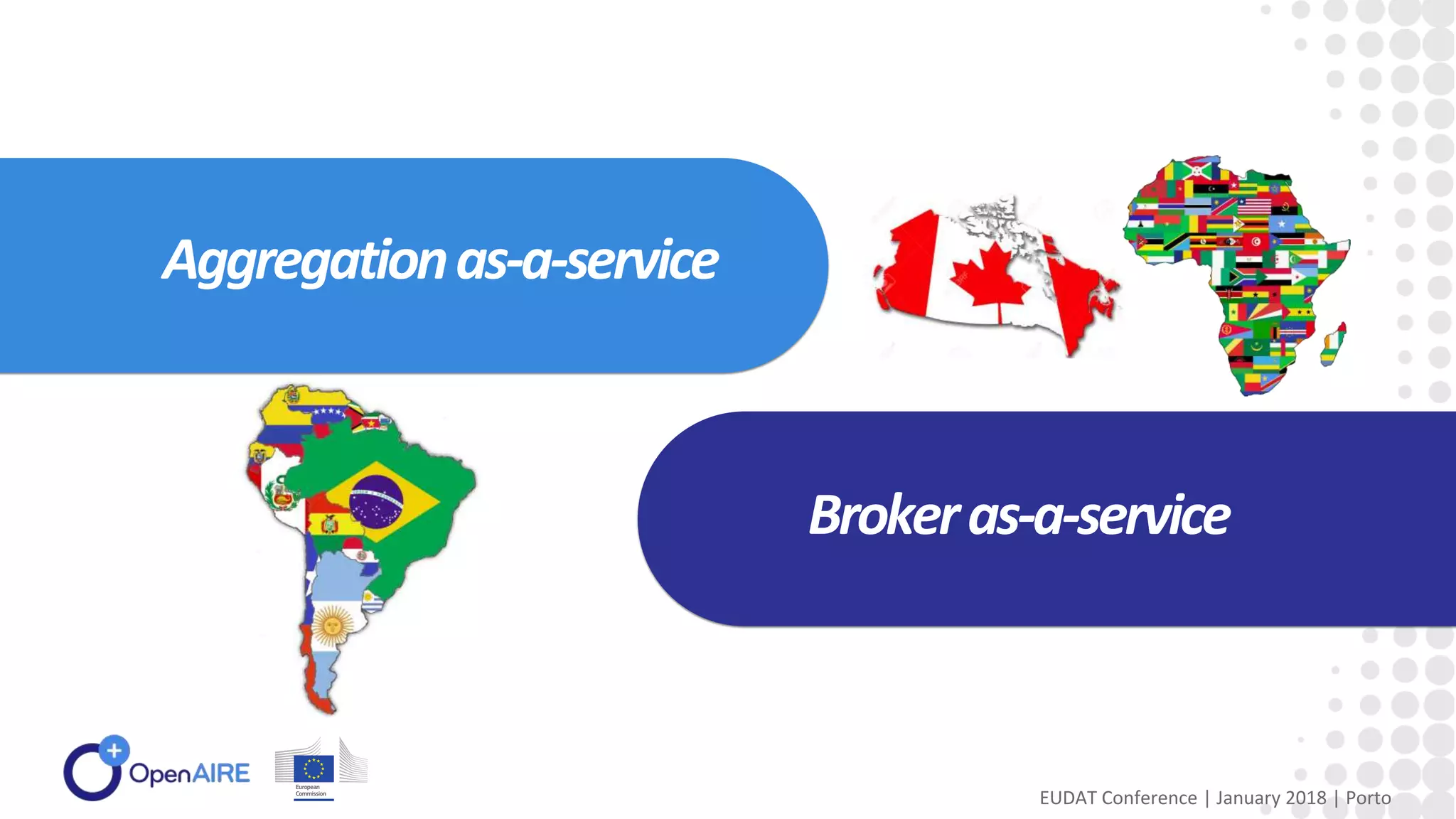 Aggregationas-a-service
Brokeras-a-service
EUDAT Conference | January 2018 | Porto
 