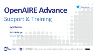 @openaire_eu
OpenAIRE Advance
Support & Training
IrynaKuchma
EIFL
PedroPrincipe
UniversityofMinho
#DI4R2017 – Connecting the building blocks for Open Science, 30 Nov. Brussels
 