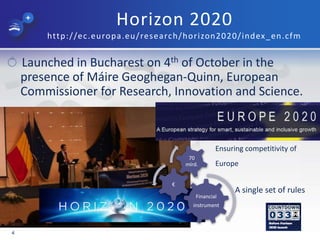 Horizon 2020
http://ec.europa.eu/research/horizon2020/index_en.cfm
Launched in Bucharest on 4th of October in the
presence...