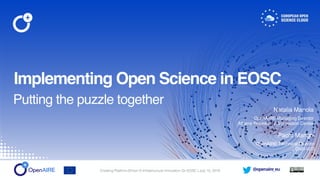 @openaire_eu
Implementing Open Science in EOSC
Putting the puzzle together
Creating Platform-Driven E-Infrastructure Innovation On EOSC | July 10, 2019
Natalia Manola
OpenAIRE Managing Director
Athena Research & Innovation Center
Paolo Manghi
OpenAIRE Technical Director
CNR-ISTI
 