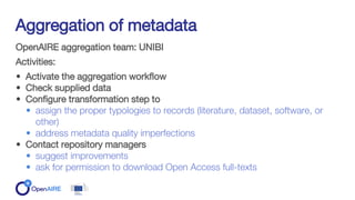 OpenAIRE aggregation team: UNIBI
Activities:
• Activate the aggregation workflow
• Check supplied data
• Configure transfo...