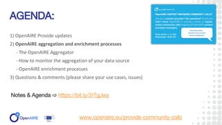 1) OpenAIRE Provide updates
2) OpenAIRE aggregation and enrichment processes
- The OpenAIRE Aggregator
- How to monitor th...