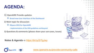 1) OpenAIRE Provide updates
 Brand new User Interface of the Dashboard
2) Main topic for discussion
 DSpace-CRIS for Ope...