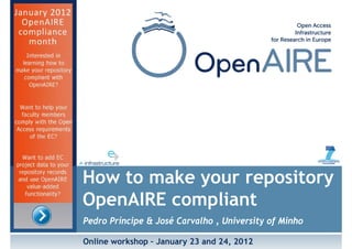 How to make your repository
OpenAIRE compliant
Pedro Príncipe & José Carvalho , University of Minho

Online workshop – January 23 and 24, 2012
 