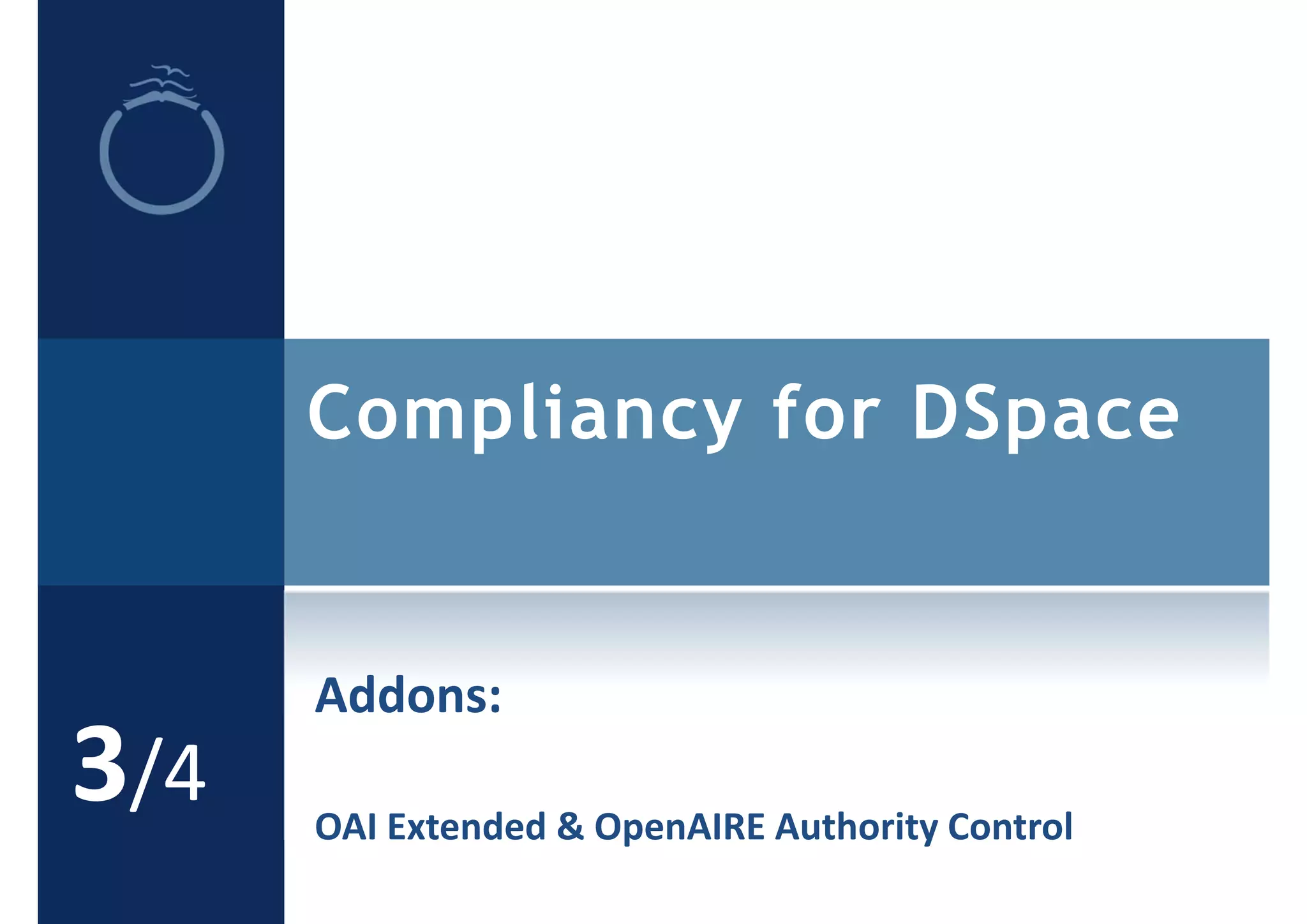 Compliancy for DSpace
3/4
Addons: 
OAI Extended & OpenAIRE Authority Control 
 