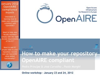 Pedro Príncipe & José Carvalho , Paolo Manghi
How to make your repository
OpenAIRE compliant
Online workshop – January 23 and 24, 2012
 