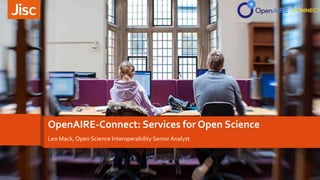 OpenAIRE-Connect: Services for Open Science
Leo Mack, Open Science Interoperability Senior Analyst
 