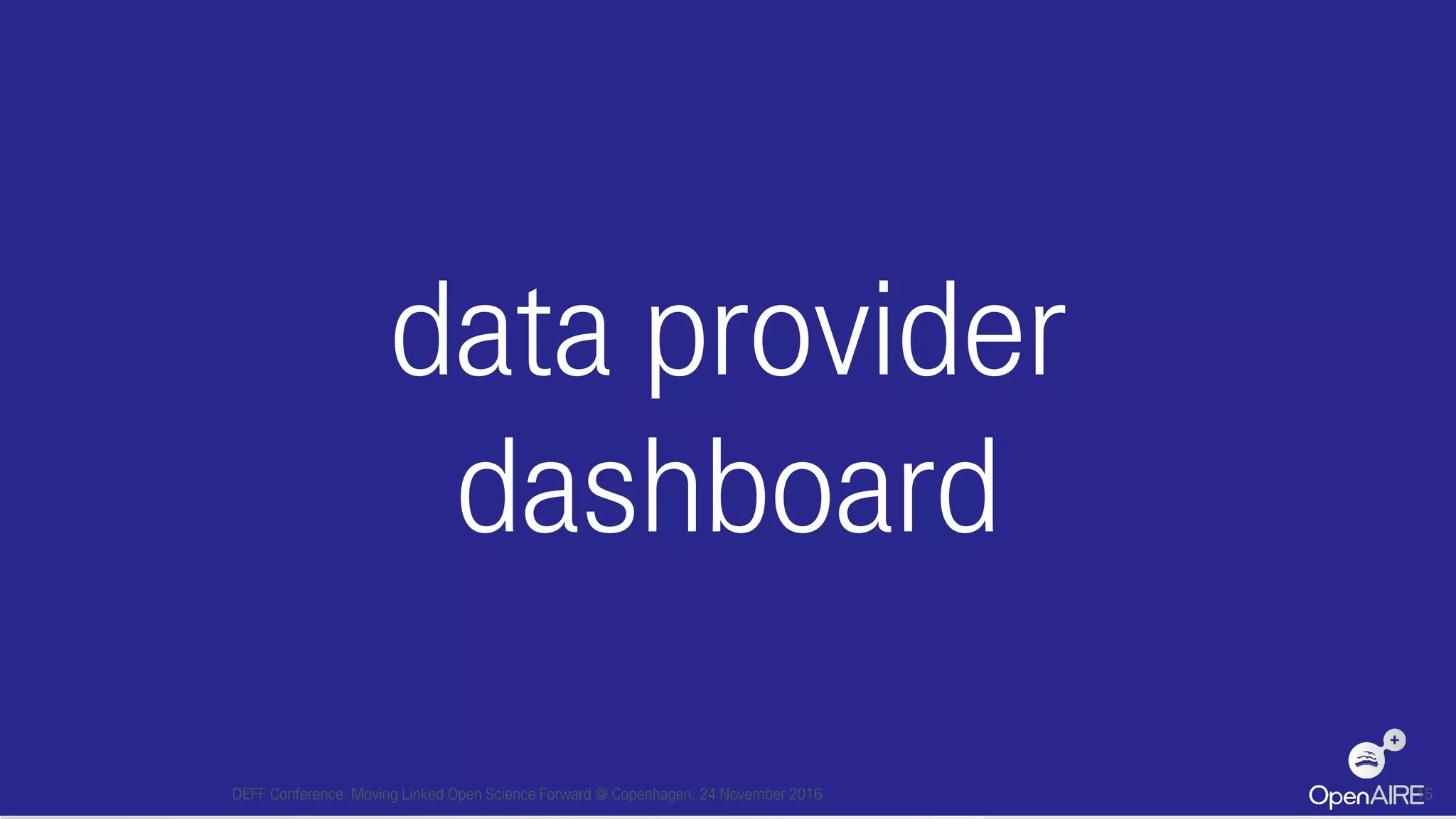 data provider
dashboard
DEFF Conference: Moving Linked Open Science Forward @ Copenhagen, 24 November 2016 15
 