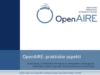 OpenAIRE: praktiskie aspekti
Seminārs „Open Access un OpenAIRE - izaicinājums un iespēja Latvijas zinātnes attīstībai”, 18.10.2010
 
