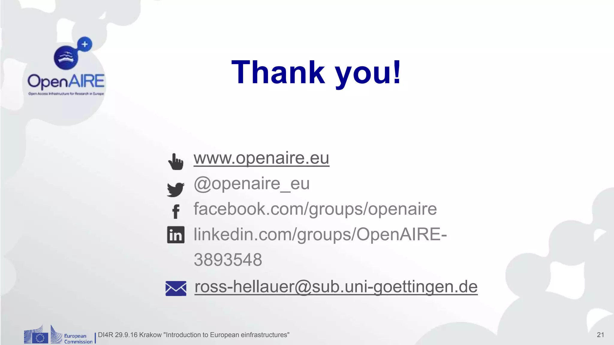 www.openaire.eu
@openaire_eu
facebook.com/groups/openaire
linkedin.com/groups/OpenAIRE-
3893548
Thank you!
ross-hellauer@sub.uni-goettingen.de
DI4R 29.9.16 Krakow "Introduction to European einfrastructures" 21
 