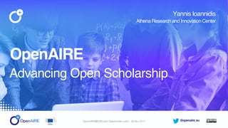 @openaire_euOpenAIRE@EOSCpilot Stakeholder event - 28 Nov 2017
OpenAIRE
Advancing Open Scholarship
Yannis Ioannidis
Athena Research and Innovation Center
 