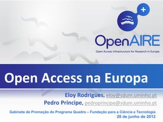 Open Access na Europa

Gabinete de Promoção do Programa Quadro – Fundação para a Ciência e Tecnologia
                                                         28 de junho de 2012
 