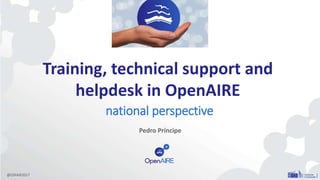 Training, technical support and
helpdesk in OpenAIRE
national perspective
Pedro Príncipe
@OSFAIR2017
 