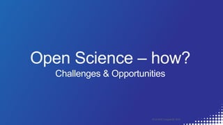 Open Science – how?
Challenges & Opportunities
IFLA WLIC | August 28, 2019
 