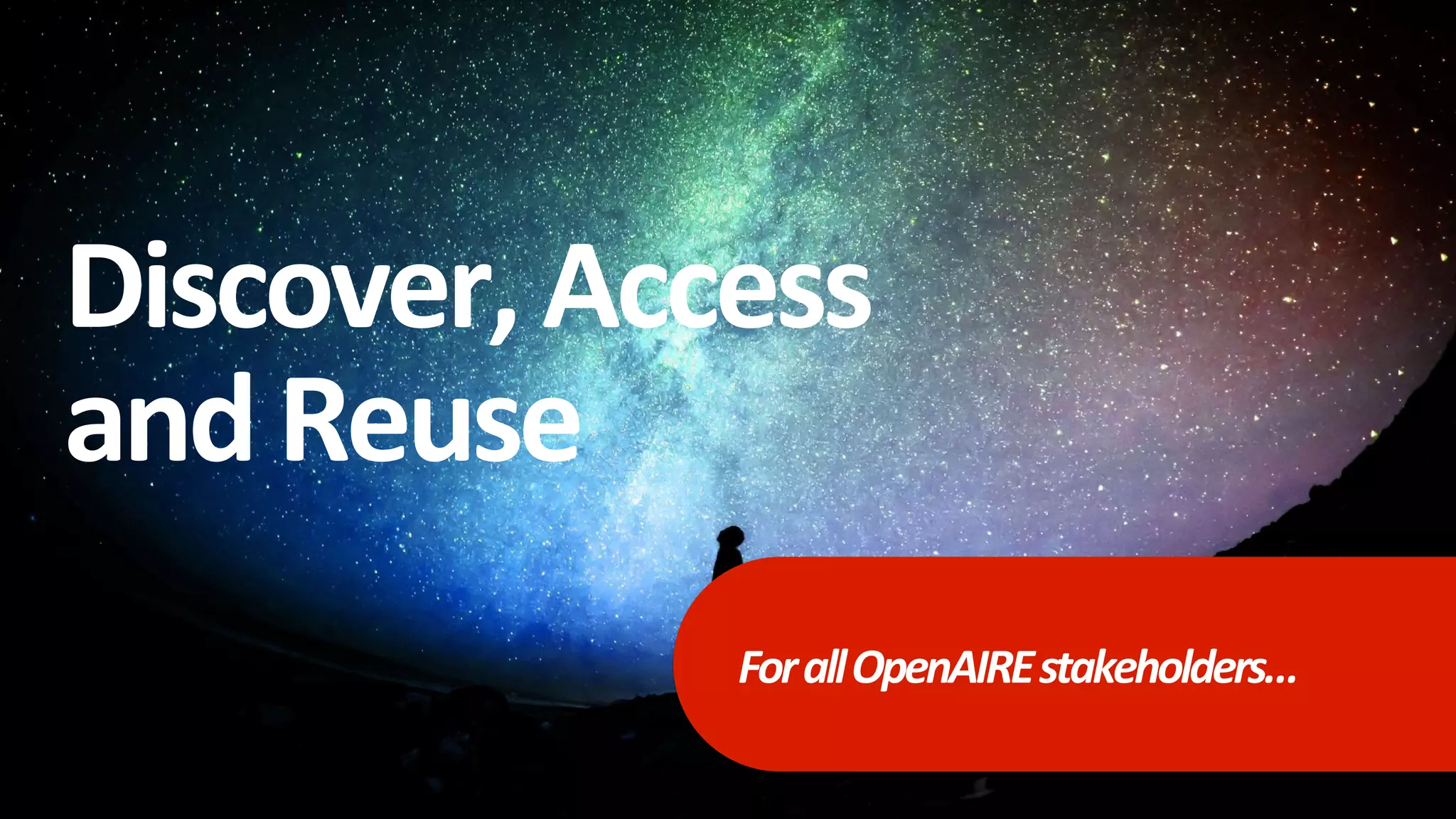 Discover, Access
andReuse
ForallOpenAIREstakeholders…
 