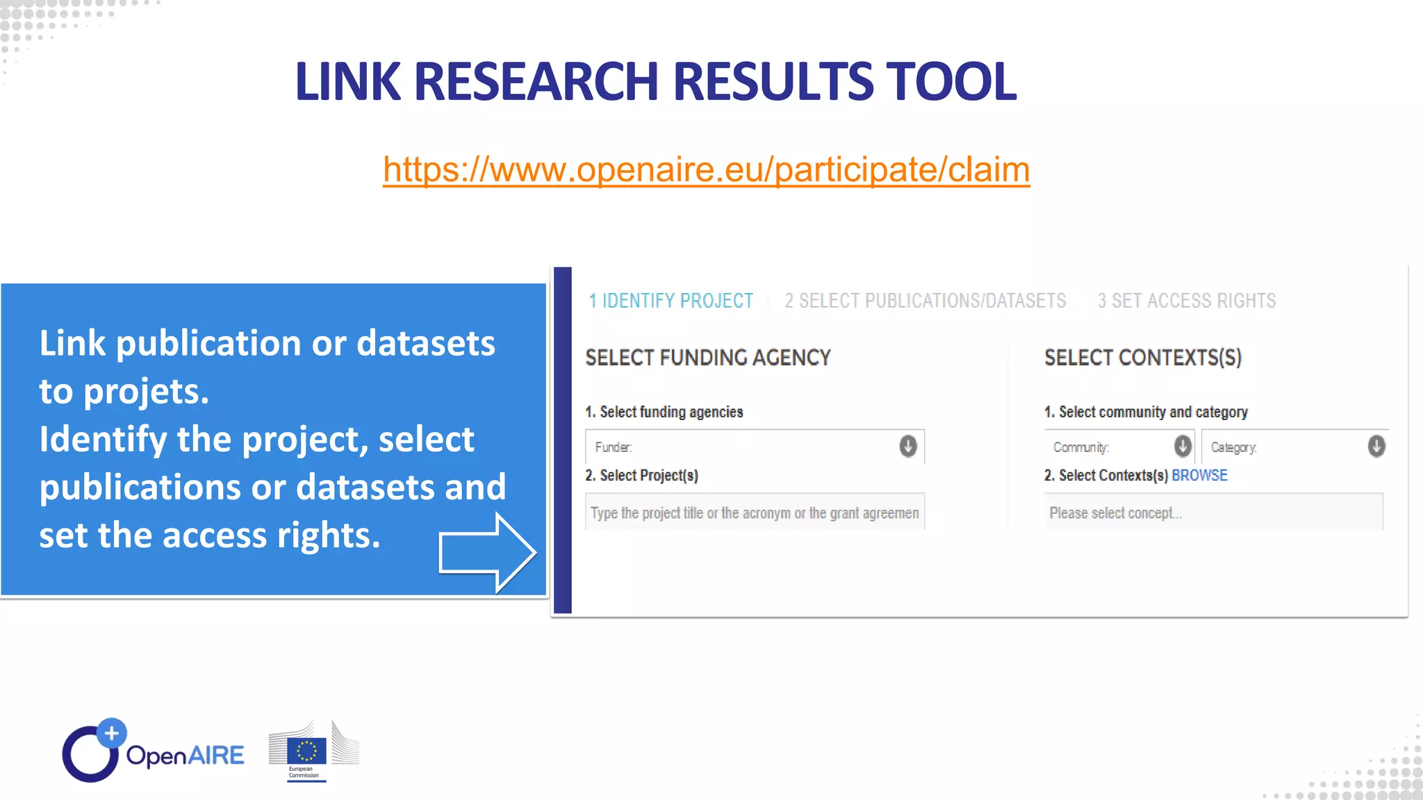 LINK RESEARCH RESULTS TOOL
Link publication or datasets
to projets.
Identify the project, select
publications or datasets and
set the access rights.
https://www.openaire.eu/participate/claim
 