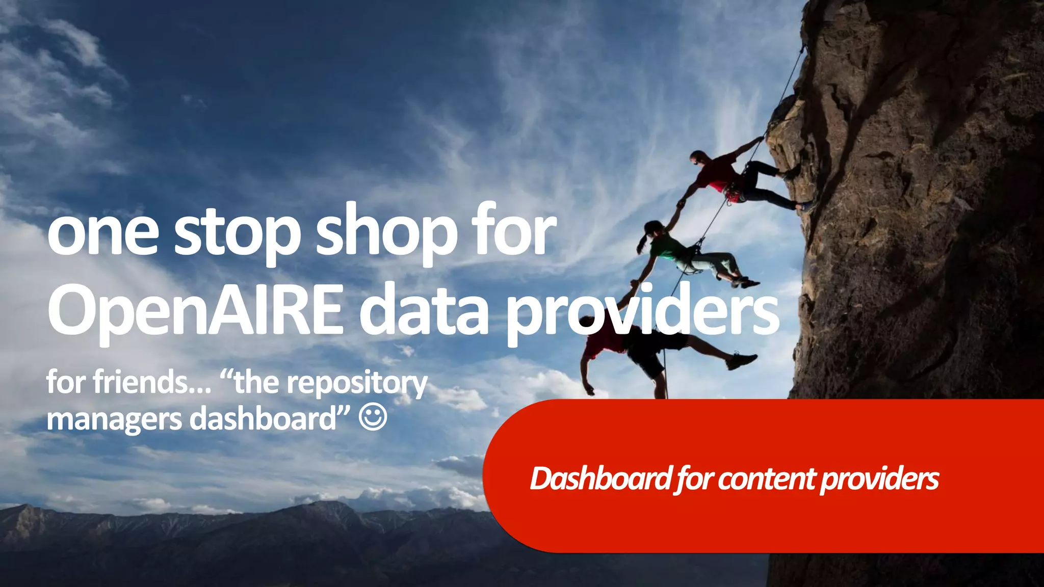 onestopshopfor
OpenAIREdataproviders
for friends… “the repository
managers dashboard” 
Dashboardforcontentproviders
 