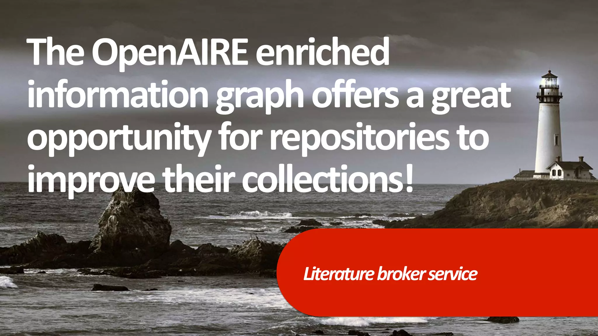 TheOpenAIREenriched
informationgraphoffersagreat
opportunityforrepositoriesto
improvetheircollections!
Literaturebrokerservice
 