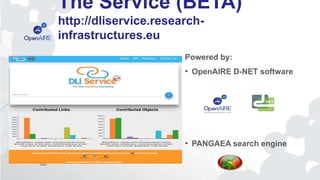 The Service (BETA)
http://dliservice.research-
infrastructures.eu
Powered by:
• OpenAIRE D-NET software
• PANGAEA search e...