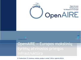 G. Tautkevičienė, "E. švietimas: mokslas, studijos ir verslas", 2010 m. lapkričio 25-26 d.
OpenAIRE – Europos mokslinių
tyrimų atvirosios prieigos
infrastruktūra
 
