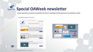 Special OAWeek newsletter 
www.openaire.eu/past-newsletters/view/1-mailing-list/26-openaire-newsletter-oct14 
Open Access ...