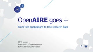 OpenAIRE goes +
From free publications to free research data




Ulf Kronman
Coordinator of OpenAccess.se
National Library of Sweden
 