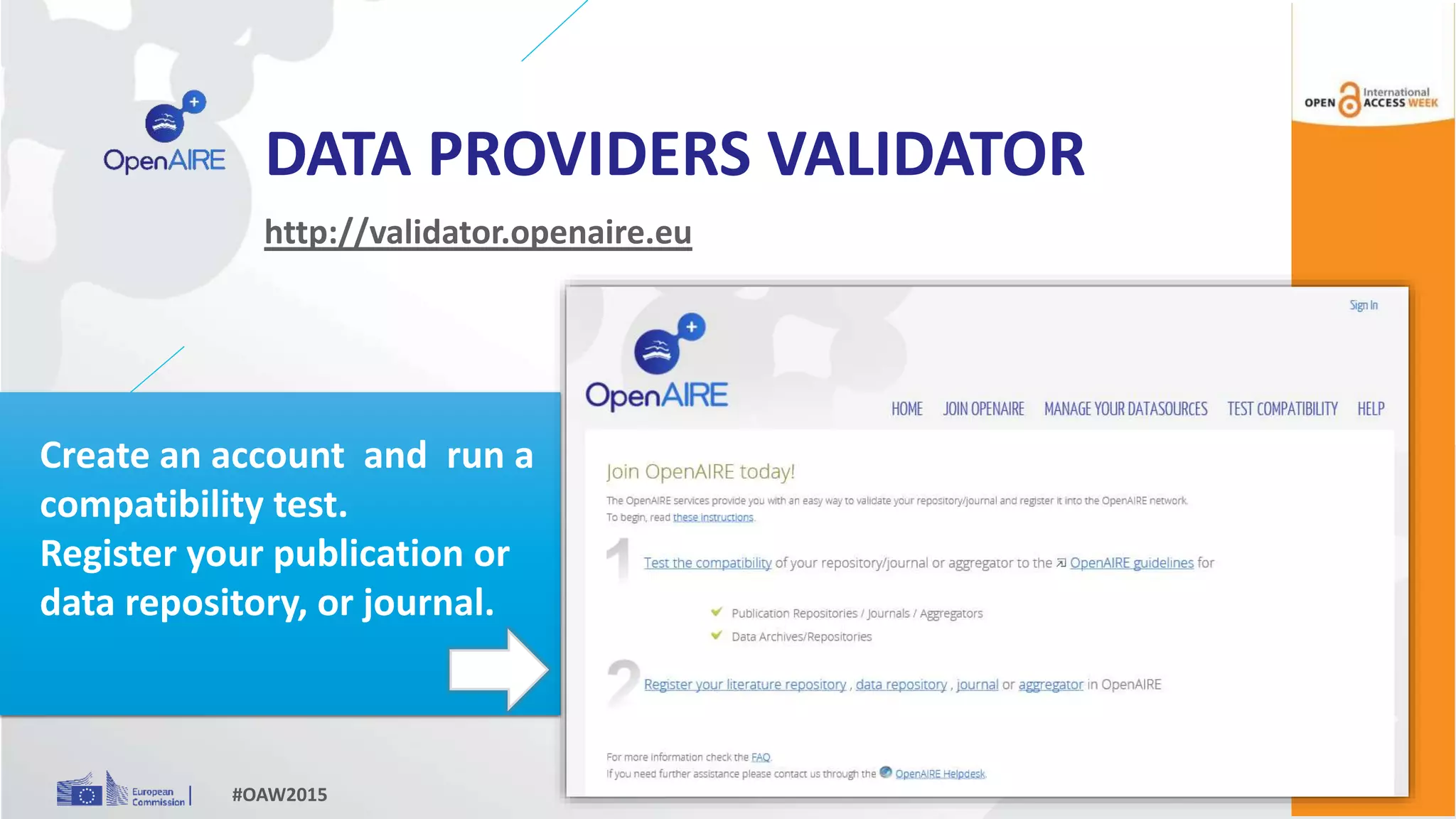 DATA PROVIDERS VALIDATOR
http://validator.openaire.eu
#OAW2015
Create an account and run a
compatibility test.
Register your publication or
data repository, or journal.
 
