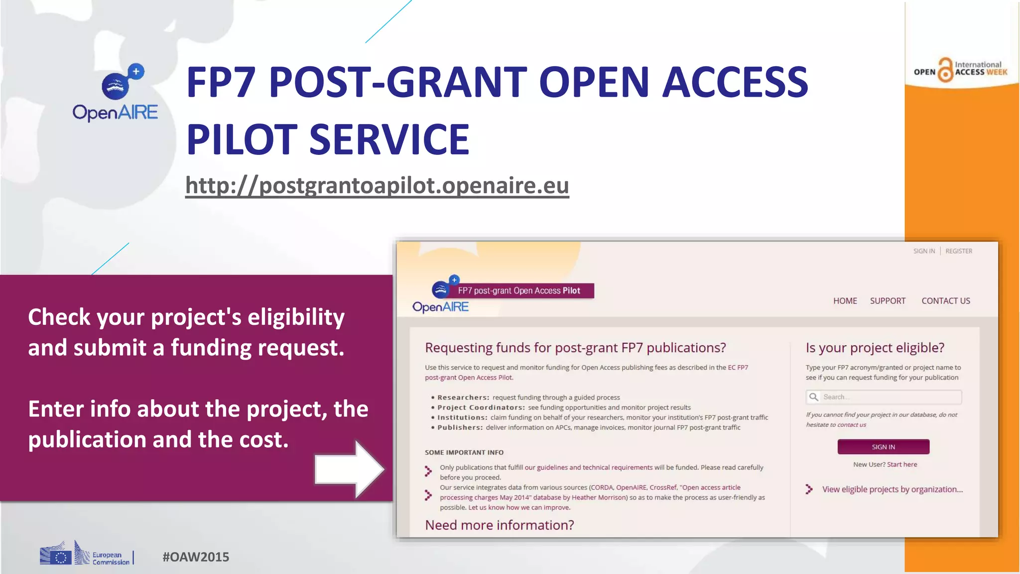 FP7 POST-GRANT OPEN ACCESS
PILOT SERVICE
http://postgrantoapilot.openaire.eu
#OAW2015
Check your project's eligibility
and submit a funding request.
Enter info about the project, the
publication and the cost.
 
