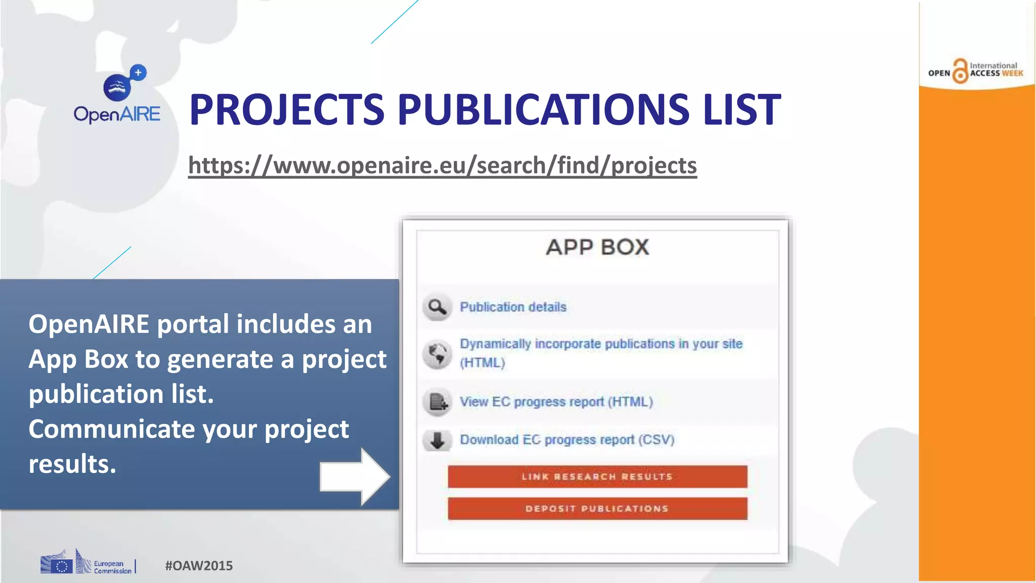 PROJECTS PUBLICATIONS LIST
https://www.openaire.eu/search/find/projects
#OAW2015
OpenAIRE portal includes an
App Box to generate a project
publication list.
Communicate your project
results.
 